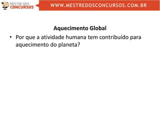 Aquecimento Global
• Por que a atividade humana tem contribuído para
aquecimento do planeta?
 