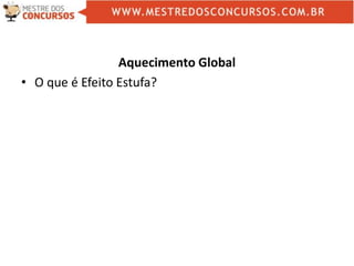 Aquecimento Global
• O que é Efeito Estufa?
 