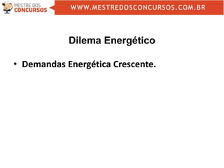 Dilema Energético
• Demandas Energética Crescente.
 