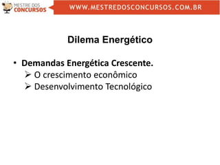 Dilema Energético
• Demandas Energética Crescente.
 O crescimento econômico
 Desenvolvimento Tecnológico
 
