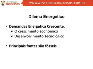 Dilema Energético
• Demandas Energética Crescente.
 O crescimento econômico
 Desenvolvimento Tecnológico
• Principais fontes são fósseis
 