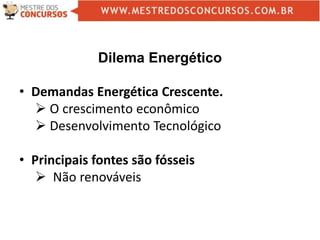 Dilema Energético
• Demandas Energética Crescente.
 O crescimento econômico
 Desenvolvimento Tecnológico
• Principais fontes são fósseis
 Não renováveis
 