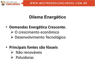Dilema Energético
• Demandas Energética Crescente.
 O crescimento econômico
 Desenvolvimento Tecnológico
• Principais fontes são fósseis
 Não renováveis
 Poluidoras
 