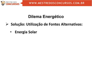 Dilema Energético
 Solução: Utilização de Fontes Alternativas:
• Energia Solar
 
