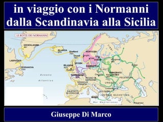in viaggio con i Normanni
dalla Scandinavia alla Sicilia
Giuseppe Di Marco
 
