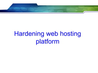 Hardening web hosting
platform
 