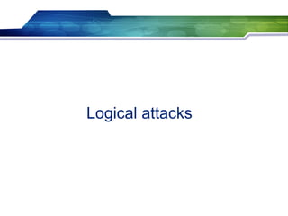 Logical attacks
 
