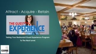 Attract - Acquire - Retain
Taking Your Restaurant Guest Experience Program
To The Next Level.
 