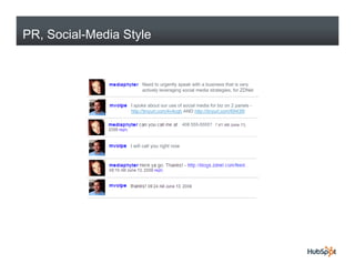 PR, Social-Media Style


                       Need to urgently speak with a business that is very
                       actively leveraging social media strategies; for ZDNet


                  I spoke about our use of social media for biz on 2 panels -
                  http://tinyurl.com/4v4cgh AND http://tinyurl.com/6943l9

                                              408 555-5555?



                  I will call you right now
 