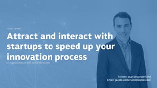 Tuesday. 26 APRIL
Attract and interact with
startups to speed up your
innovation processBY: JACOB WESTERLUND | OPEN INNOVATION MANAGER
Twitter: @JacobWesterlund
Email: jacob.westerlund@sqore.com
 