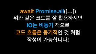 await Promise.all([…])
IO
!
 