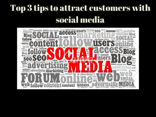 Top 3 tips to attract customers with
social media
 
