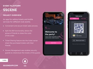 Links:
IOS
ssceneapp.com
Event Platform
Sscene
Project overview
An app for selling tickets and bottle 

services for different club events.
Convenient and secure ticket sales process.


Split the Bill functionality allows the 

group of friends to share the costs 

of the order.


Ticket Sharing feature lets the ticket owner 

share the purchased tickets with their

friends.


Sscene Management app enables security 

guards to check/scan the tickets of the guests.

 