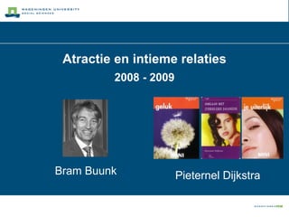 Atractie en intieme relaties 2008 - 2009 Bram Buunk Pieternel Dijkstra 