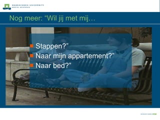 Nog meer: “Wil jij met mij… Stappen?” Naar mijn appartement?” Naar bed?” 