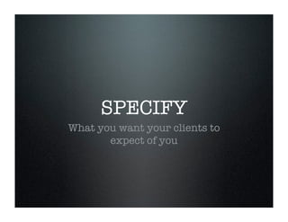 SPECIFY
What you want your clients to
expect of you