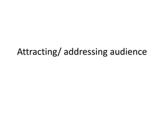 Attracting/ addressing audience
 