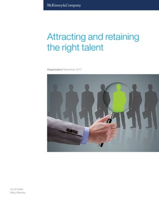 Attracting and retaining
the right talent
Scott Keller
Mary Meaney
Organization November 2017
 