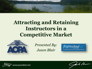 www.jasonblair.net
Attracting and Retaining
Instructors in a
Competitive Market
Presented By:
Jason Blair
 