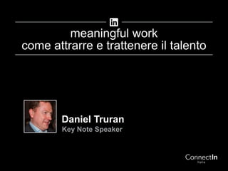 Daniel Truran
Key Note Speaker
meaningful work
come attrarre e trattenere il talento
 