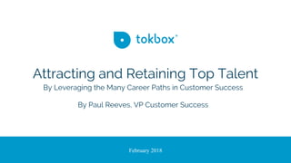 Attracting and Retaining Top Talent
By Leveraging the Many Career Paths in Customer Success
By Paul Reeves, VP Customer Success
February 2018
 