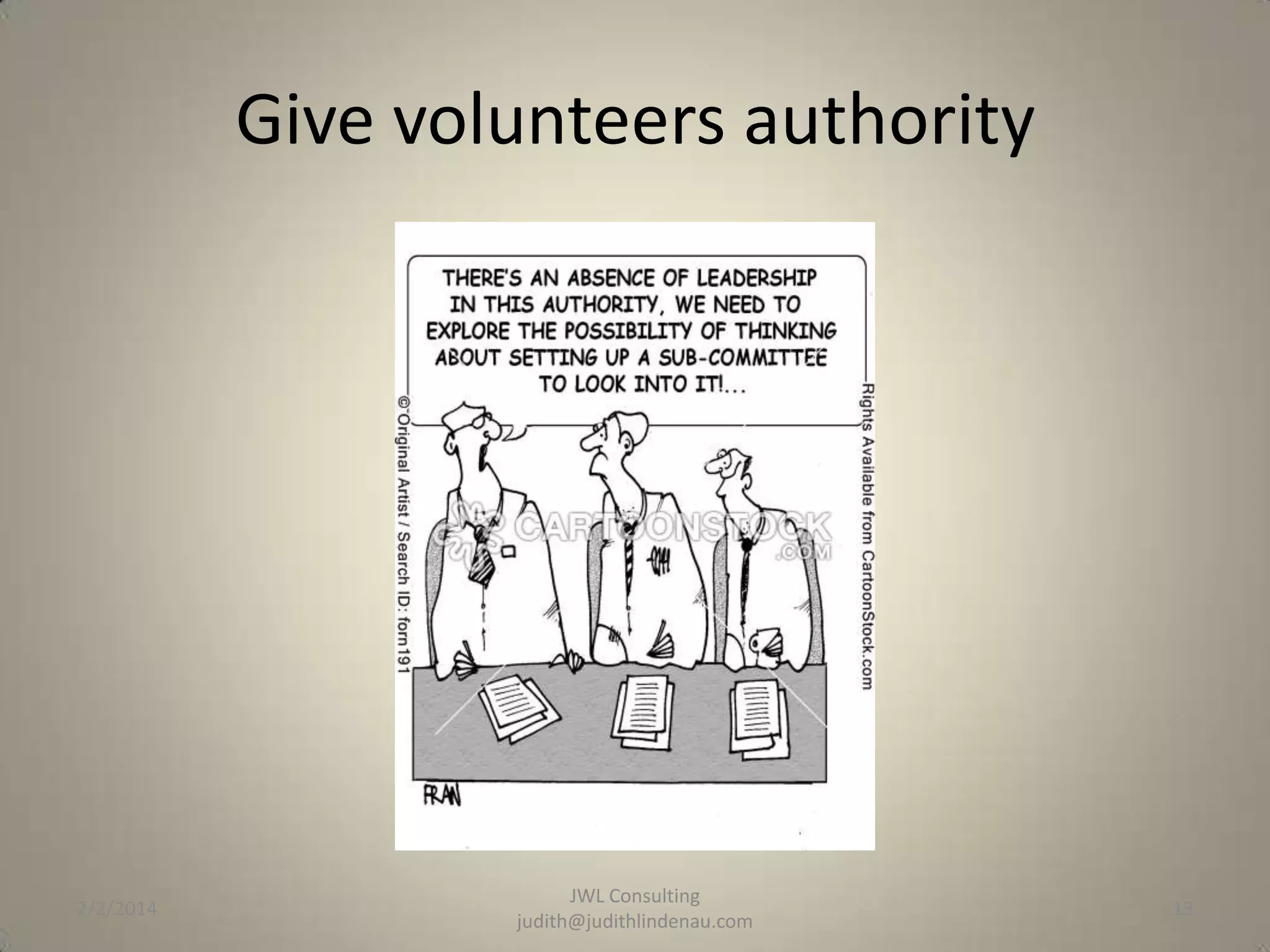 Give volunteers authority

2/2/2014

JWL Consulting
judith@judithlindenau.com

13

 