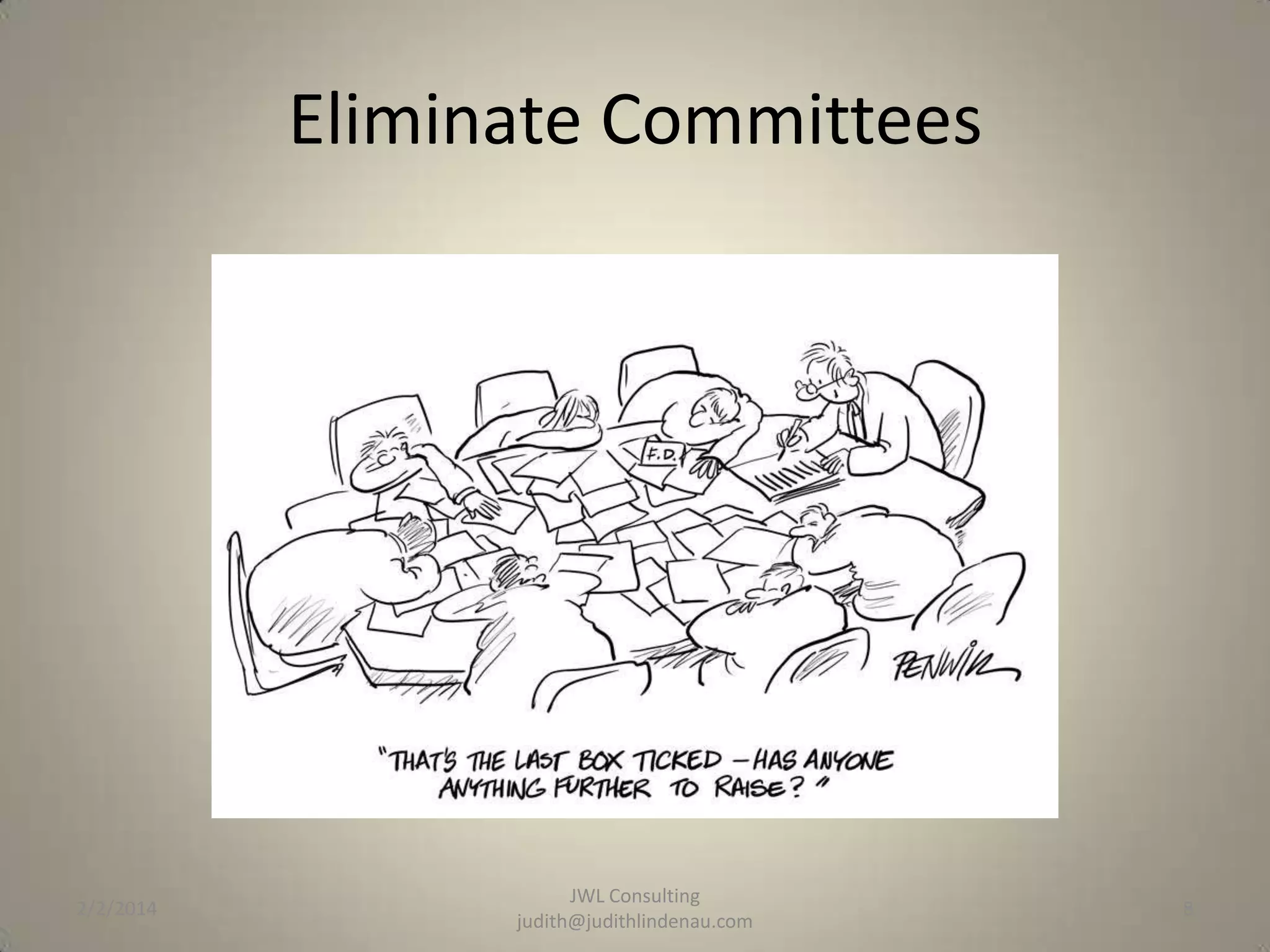 Eliminate Committees

2/2/2014

JWL Consulting
judith@judithlindenau.com

8

 