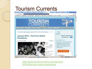 Tourism Currents




  http://www.tourismcurrents.com/january-
  2010-find-your-online-champions
 