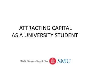 ATTRACTING CAPITAL
AS A UNIVERSITY STUDENT
 