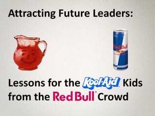 Attracting Future Leaders:
Lessons for the Kids
from the Crowd
 