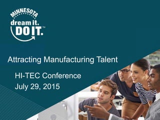 HI-TEC Conference
July 29, 2015
Attracting Manufacturing Talent
 