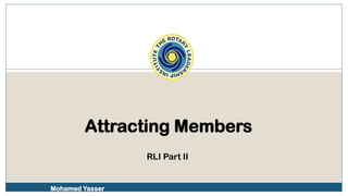 Attracting Members
RLI Part II
Mohamed Yasser
 
