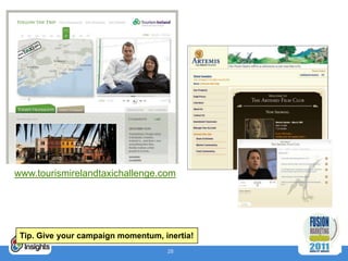 www.tourismirelandtaxichallenge.com




 Tip. Give your campaign momentum, inertia!
                                    28
 
