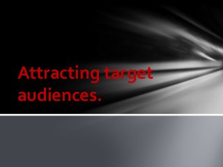 Attracting target 
audiences. 
 
