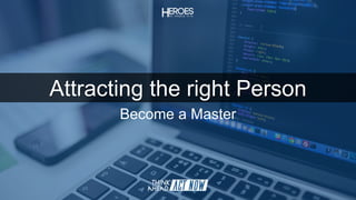 Attracting the right Person
Become a Master
 