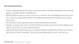 Recommendations
• You’re competing against the easy, known quantities of holiday shopping at the mall and
going to a holid...