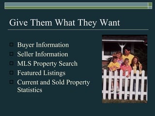 Give Them What They Want Buyer Information Seller Information MLS Property Search Featured Listings Current and Sold Property Statistics 