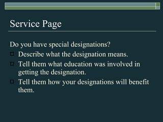 Service Page Do you have special designations? Describe what the designation means. Tell them what education was involved in getting the designation. Tell them how your designations will benefit them. 