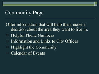 Community Page Offer information that will help them make a decision about the area they want to live in. Helpful Phone Numbers Information and Links to City Offices Highlight the Community Calendar of Events 