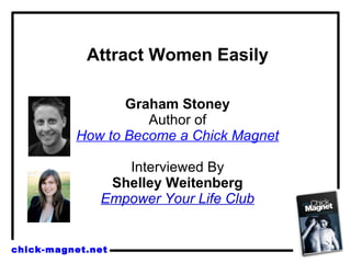 Attract Women Easily Graham Stoney Author of How to Become a Chick Magnet Interviewed By Shelley Weitenberg Empower Your Life Club 