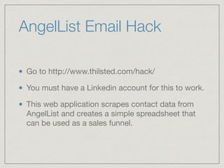 AngelList Email Hack
Go to http://www.thilsted.com/hack/

You must have a Linkedin account for this to work.

This web app...