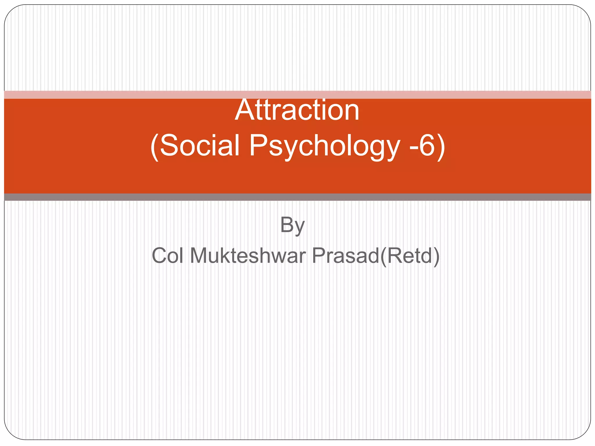 By
Col Mukteshwar Prasad(Retd)
Attraction
(Social Psychology -6)
 