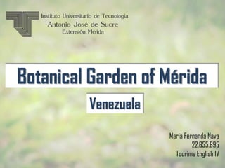 Botanical Garden of Mérida
María Fernanda Nava
22.655.895
Tourims English IV
Venezuela
 
