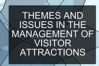THEMES AND
ISSUES IN THE
MANAGEMENT OF
VISITOR
ATTRACTIONS

 