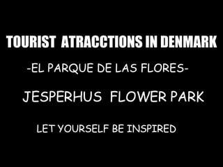 TOURIST  ATRACCTIONS IN DENMARK JESPERHUS  FLOWER PARK E -EL PARQUE DE LAS FLORES- LET YOURSELF BE INSPIRED 