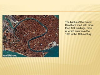 The banks of the Grand
Canal are lined with more
than 170 buildings, most
of which date from the
13th to the 18th century.
 