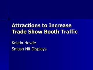 Attractions to Increase  Trade Show Booth  Traffic Kristin Hovde Smash Hit Displays 