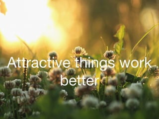 Attractive things work
better
 