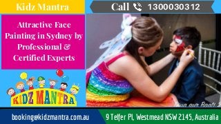 Attractive Face
Painting in Sydney by
Professional &
Certified Experts
Call 1300030312Kidz Mantra
booking@kidzmantra.com.au 9 Telfer Pl, Westmead NSW 2145, Australia
 