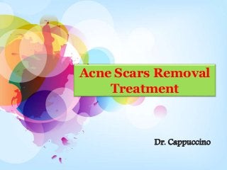 Acne Scars Removal
Treatment
Dr. Cappuccino
 